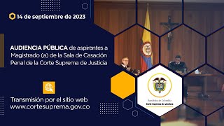 AUDIENCIA PÚBLICA DE ASPIRANTES A MAGISTRADO A DE LA SALA DE CASACIÓN PENAL 14 SEPT 2023 [upl. by Lindley]