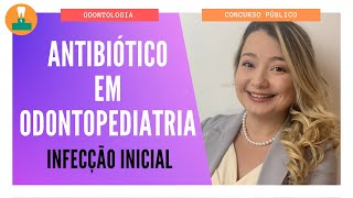 ANTIBIÓTICO EM ODONTOPEDIATRIA ANDRADE  INFECÇÃO INICIAL [upl. by Bergeron]