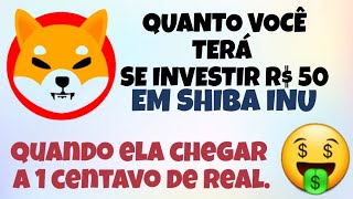 QUANTO TEREI SE INVESTIR R 50 EM SHIBA INU CASO ELA CHEGUE A 1 CENTAVO DE REAL [upl. by Noired]