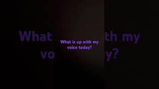 What is up with my voice today [upl. by Tri]