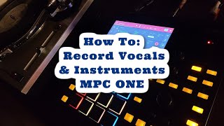 MPC ONE  How to Record Vocals and Instruments [upl. by Airdua218]