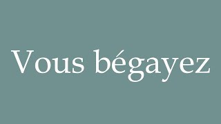 How to Pronounce Vous bégayez You stutter Correctly in French [upl. by Leavy12]