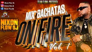 Nixon Flow Dj  Mix Bachatas On Fire Vol 1 2024  De Las Mas Pegadas [upl. by Kciv]