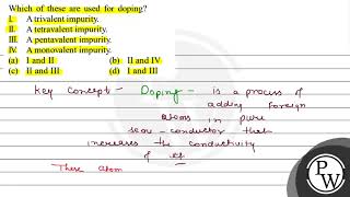 Which of these are used for doping I A trivalent impurity II A [upl. by Celik]