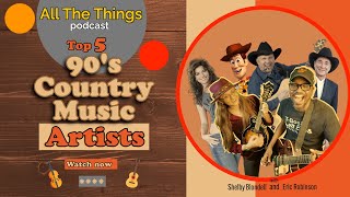 TOP 5 90s Country Music Artists ALL THE THINGS PODCAST S1 E5 [upl. by Aisylla687]