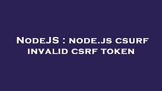 NodeJS  nodejs csurf invalid csrf token [upl. by Lyontine]