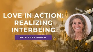 Love in Action Realizing Interbeing with Tara Brach [upl. by Viridis]