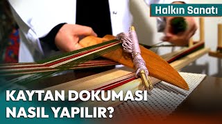 Kaytan Dokuması Nasıl Yapılır  Halkın Sanatı [upl. by Kelley]