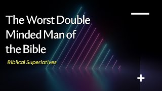 The Worst Double Minded Man in the Bible [upl. by Strohbehn]