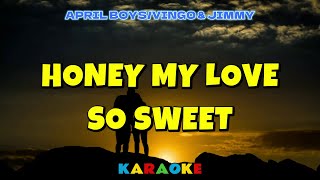 HONEY MY LOVE SO SWEET  APRIL BOYS VINGO amp JIMMY  KARAOKE HD [upl. by Legim]