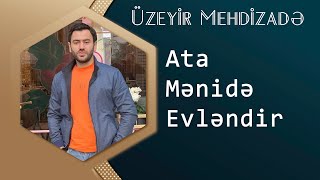 Uzeyir Mehdizade  Ata Menide Evlendir 2015 [upl. by Rhoda549]