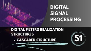 Cascade Structures Realization  Lecture 51  Digital Signal Processing [upl. by Kathy188]