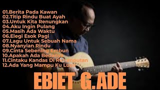 Best of Ebiet G Ade Kumpulan Lagu Terbaik Sepanjang Masa 🎵 [upl. by Anaher]