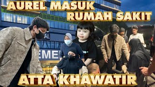 AUREL MENDADAK MASUK RS ATTA PANIK [upl. by Esele935]