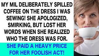 My MIL Spilled Coffee on the Dress I Was Sewing and Smirked But Once She Learned Who It Was Fo [upl. by Cleveland]