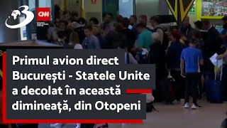 Primul avion direct București  Statele Unite a decolat în această dimineață din Otopeni [upl. by Fem815]