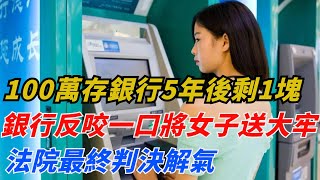 100萬存銀行5年後銀行卻說只有一塊，還反咬一口將女子送入大牢，法院最終判決解氣【秘境追蹤】聽村長說官方頻道人間易拉罐seeker牛探長談笑娛生叉雞宇宙大熱門午夜兇鈴 [upl. by Minnie]