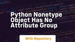 python nonetype object has no attribute group [upl. by Burty]