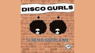 Disco Gurls  Ure No Good 4 Me Extended Mix [upl. by Atlee]