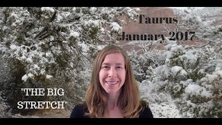 Taurus January 2017 HoroscopeAstrology Forecast  THE BIG STRETCH [upl. by Layol]