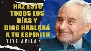 Yiye Ávila  Haz Esto Todos Los Días Y Dios Hablará A Tu Espíritu [upl. by Atilrep]