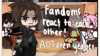 Fandoms react to each other  15  AOT  Eren Yeager [upl. by Katy]