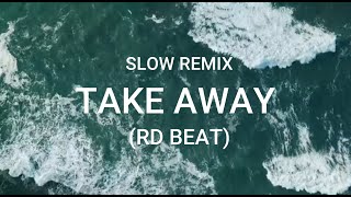 REMIX SLOW  TAKE AWAY RD BEAT SLOW REMIX [upl. by Addiel]