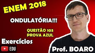 ENEM 2018 FÍSICA ONDULATÓRIA QUESTÃO 103 Prova Azul Vídeo Aula nº 4 [upl. by Biagio]