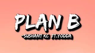 Sushant KC  Plan B Lyrics Ft Yodda [upl. by Thorfinn]