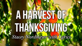 A Harvest of Thanksgiving  Stacey Nordmeyer with Lyrics [upl. by Burtie324]