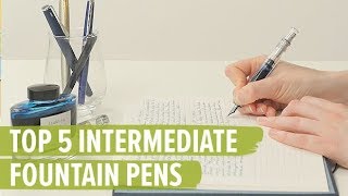 Top 5 Intermediate Fountain Pens [upl. by Ellenahs]