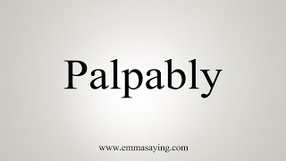 How To Say Palpably [upl. by Allen]