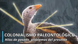 Colonialismo Paleontológico Hilos de pasado problemas del presente Documental [upl. by Enicul894]