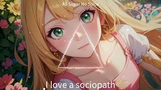 I love a sociopath  All Sugar No Spice [upl. by Ahsein]