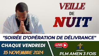 VEILLE DE NUIT  SOIRÉE DOPÉRATION ET DE DÉLIVRANCE  VENDREDI 15 NOVEMBRE 2024 PLM AMEN 3 FOIS [upl. by Hametaf673]