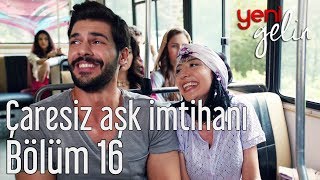 Yeni Gelin 16 Bölüm  Çaresiz Aşk İmtihanı [upl. by Buckden]