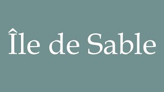 How to Pronounce Île de Sable Isle of Sable Correctly in French [upl. by Legge]