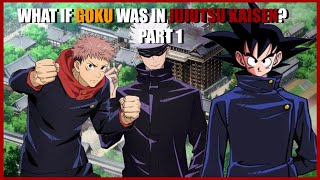 What if Goku Was In Jujutsu Kaisen Part 1 A Jujutsu Kaisen x DBZ What If [upl. by Oiluj]