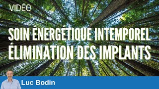 Soin énergétique intemporel  Lélimination des implants  Luc Bodin [upl. by Atiuqat785]