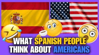 WHAT SPANISH PEOPLE THINK ABOUT AMERICANS [upl. by Vlad]