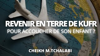 Revenir en terre de kufr pour accoucher de son enfant   Cheikh MTchalabi حفظه الله [upl. by Chamkis]