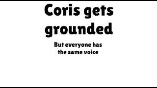 Coris gets grounded but everyone has the same voice [upl. by Eisle915]