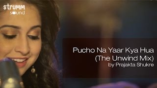 Pucho Na Yaar Kya Hua The Unwind Mix by Prajakta Shukre [upl. by Pan947]