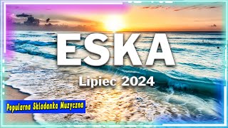 Najnowsze Przeboje Z Radia Eska 2024  Radio Eska Hity Lipiec 2024  Muzyka Skladanka Eska 2024 [upl. by Nosniv73]