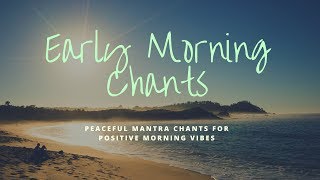 Early Morning Chants  Peaceful Positive Energy Mantras [upl. by Phillips627]