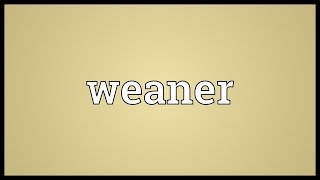 Weaner Meaning [upl. by Aisanahta]