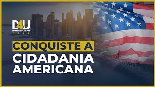 CIDADANIA AMERICANA – COMO FUNCIONA O PROCESSO – D4U CAST [upl. by Stelu]