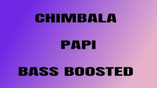 CHIMBALA  PAPI  BASS BOOSTED [upl. by Wadlinger]