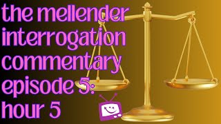 The Mellender Interrogation Commentary  Episode 5 Hour 5 [upl. by Hpeseoj]