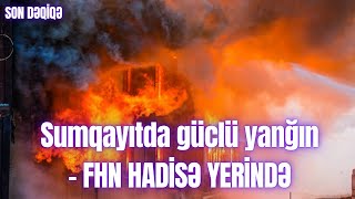 Sumqayıtda güclü yanğın – FHN HADİSƏ YERİNDƏ [upl. by Egres802]